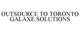 OUTSOURCE TO TORONTO GALAXE.SOLUTIONS