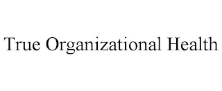 TRUE ORGANIZATIONAL HEALTH