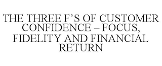 THE THREE F'S OF CUSTOMER CONFIDENCE - FOCUS, FIDELITY AND FINANCIAL RETURN