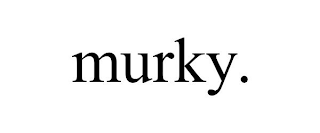 MURKY.