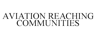 AVIATION REACHING COMMUNITIES