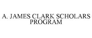 A. JAMES CLARK SCHOLARS PROGRAM