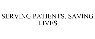 SERVING PATIENTS, SAVING LIVES