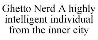 GHETTO NERD A HIGHLY INTELLIGENT INDIVIDUAL FROM THE INNER CITY