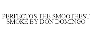 PERFECTOS THE SMOOTHEST SMOKE BY DON DOMINGO