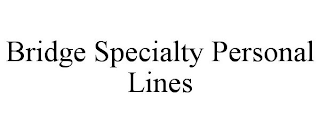 BRIDGE SPECIALTY PERSONAL LINES