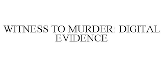 WITNESS TO MURDER: DIGITAL EVIDENCE