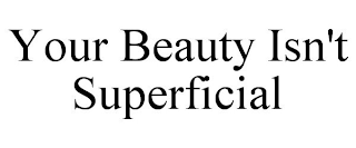 YOUR BEAUTY ISN'T SUPERFICIAL