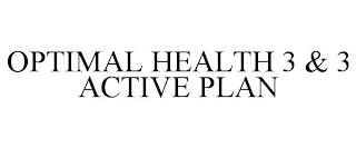 OPTIMAL HEALTH 3 & 3 ACTIVE PLAN