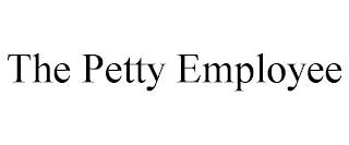 THE PETTY EMPLOYEE