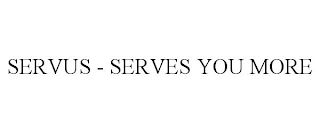 SERVUS - SERVES YOU MORE