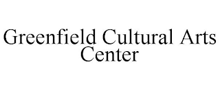 GREENFIELD CULTURAL ARTS CENTER