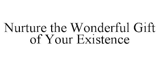 NURTURE THE WONDERFUL GIFT OF YOUR EXISTENCE