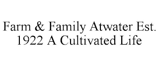FARM & FAMILY ATWATER EST. 1922 A CULTIVATED LIFE