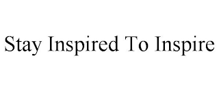 STAY INSPIRED TO INSPIRE