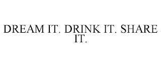 DREAM IT. DRINK IT. SHARE IT.