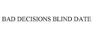 BAD DECISIONS BLIND DATE