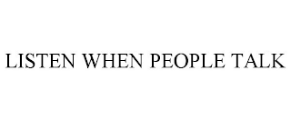 LISTEN WHEN PEOPLE TALK