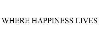 WHERE HAPPINESS LIVES