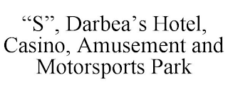"S", DARBEA'S HOTEL, CASINO, AMUSEMENT AND MOTORSPORTS PARK