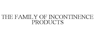 THE FAMILY OF INCONTINENCE PRODUCTS