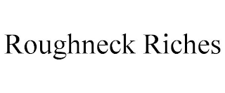 ROUGHNECK RICHES