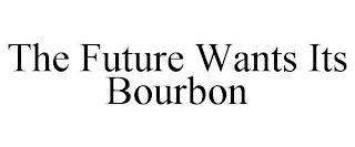 THE FUTURE WANTS ITS BOURBON