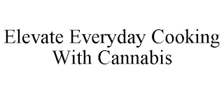 ELEVATE EVERYDAY COOKING WITH CANNABIS