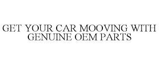 GET YOUR CAR MOOVING WITH GENUINE OEM PARTS