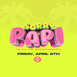 SORRY PAPI THE ALL GIRL REGGAETON PARTY FRIDAY, APRIL 8TH V5