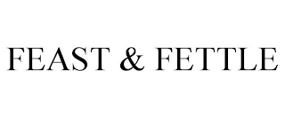 FEAST & FETTLE