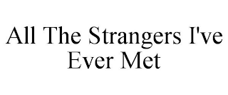 ALL THE STRANGERS I'VE EVER MET