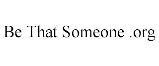 BE THAT SOMEONE .ORG