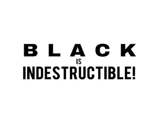 BLACK IS INDESTRUCTIBLE!