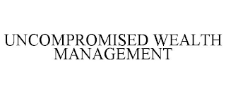 UNCOMPROMISED WEALTH MANAGEMENT