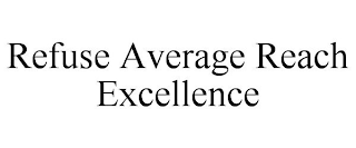 REFUSE AVERAGE REACH EXCELLENCE