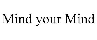 MIND YOUR MIND
