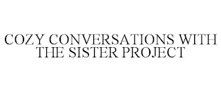 COZY CONVERSATIONS WITH THE SISTER PROJECT