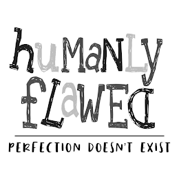 HUMANLY FLAWED PERFECTION DOESN'T EXIST