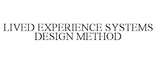 LIVED EXPERIENCE SYSTEMS DESIGN METHOD