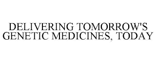 DELIVERING TOMORROW'S GENETIC MEDICINES, TODAY