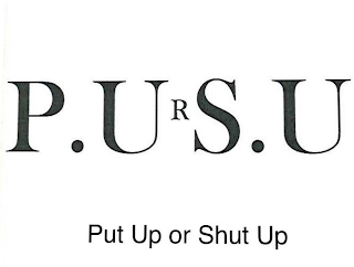 P.U R S.U PUT UP OR SHUT UP