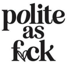 POLITE AS FUCK