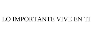 LO IMPORTANTE VIVE EN TI