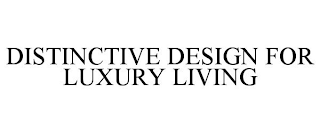 DISTINCTIVE DESIGN FOR LUXURY LIVING