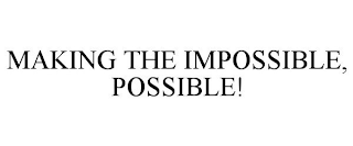 MAKING THE IMPOSSIBLE, POSSIBLE!