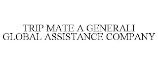 TRIP MATE A GENERALI GLOBAL ASSISTANCE COMPANY