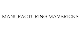 MANUFACTURING MAVERICKS