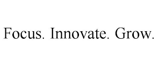 FOCUS. INNOVATE. GROW.