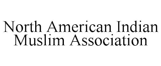 NORTH AMERICAN INDIAN MUSLIM ASSOCIATION